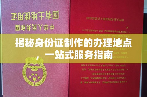 鹤庆揭秘身份证制作的办理地点，一站式服务指南